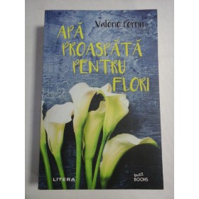    APA  PROASPATA  PENTRU  FLORI  (roman)  -  Valerie  PERRIN  